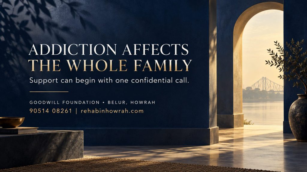 Addiction affects the whole family — confidential support information from Goodwill Foundation in Belur, Howrah